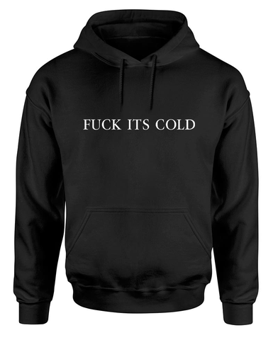 FUCK ITS COLD Hoodie